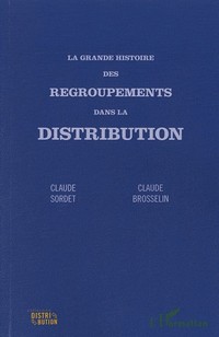 La grande histoire des regroupements dans la distribution par Claude Sordet et Claude Brosselin